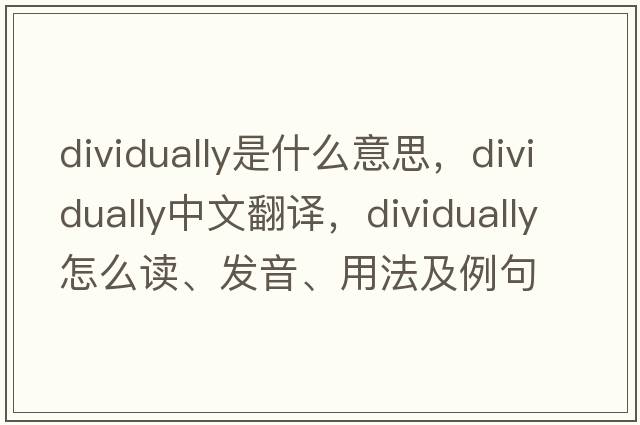 dividually是什么意思，dividually中文翻译，dividually怎么读、发音、用法及例句