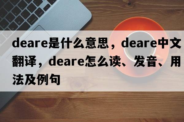 Deare是什么意思，Deare中文翻译，Deare怎么读、发音、用法及例句