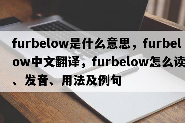 furbelow是什么意思，furbelow中文翻译，furbelow怎么读、发音、用法及例句