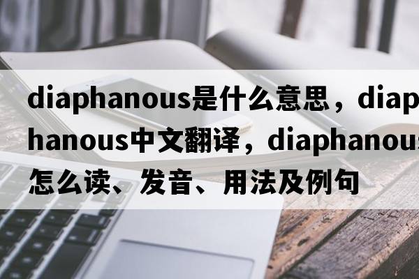 diaphanous是什么意思，diaphanous中文翻译，diaphanous怎么读、发音、用法及例句