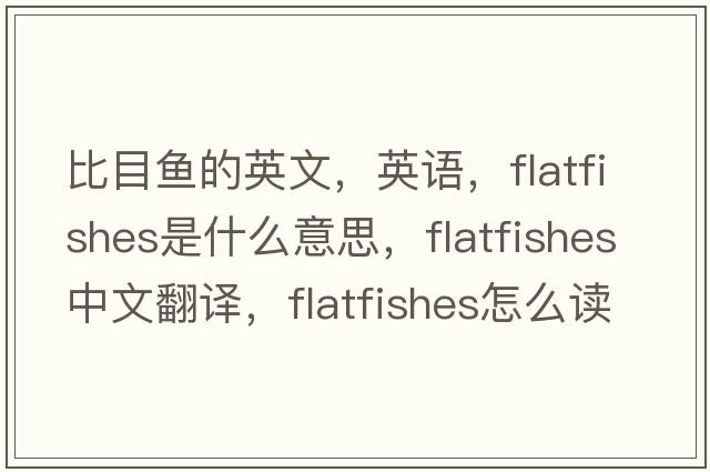 比目鱼的英文，英语，flatfishes是什么意思，flatfishes中文翻译，flatfishes怎么读、发音、用法及例句