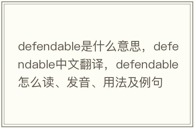 defendable是什么意思，defendable中文翻译，defendable怎么读、发音、用法及例句