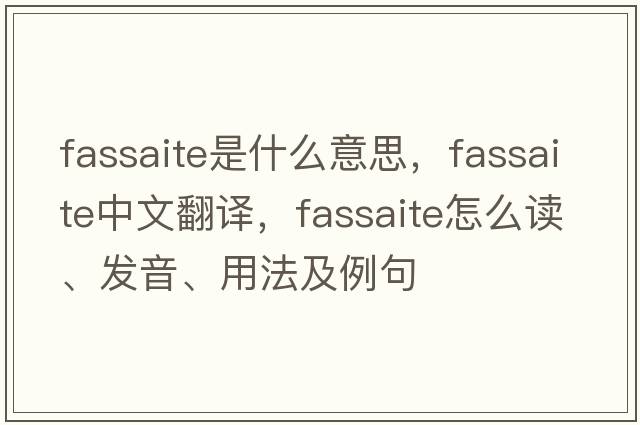 fassaite是什么意思，fassaite中文翻译，fassaite怎么读、发音、用法及例句