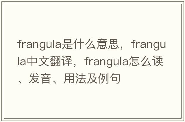 frangula是什么意思，frangula中文翻译，frangula怎么读、发音、用法及例句