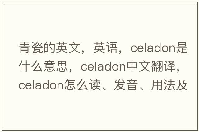 青瓷的英文，英语，celadon是什么意思，celadon中文翻译，celadon怎么读、发音、用法及例句