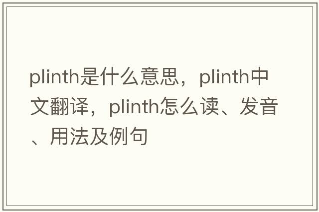 plinth是什么意思，plinth中文翻译，plinth怎么读、发音、用法及例句