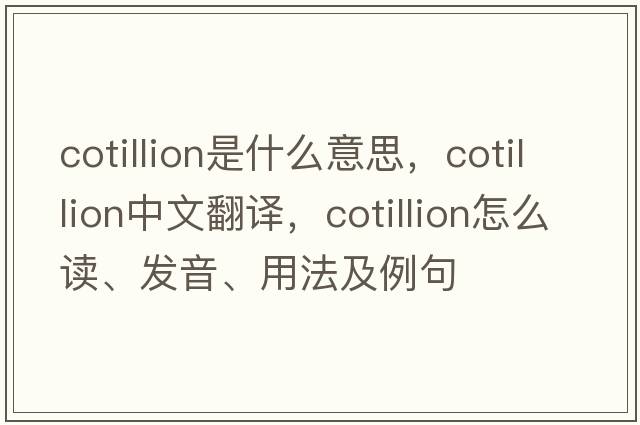 cotillion是什么意思，cotillion中文翻译，cotillion怎么读、发音、用法及例句