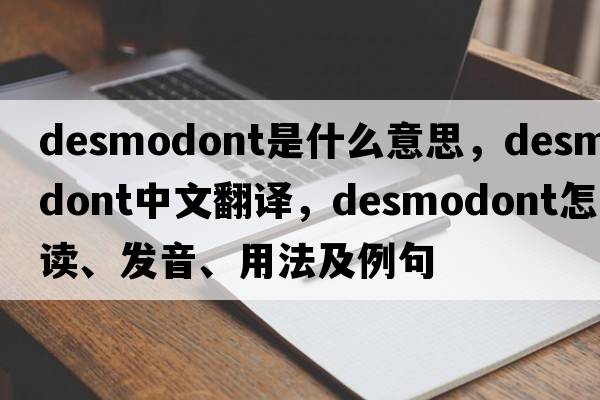 desmodont是什么意思，desmodont中文翻译，desmodont怎么读、发音、用法及例句