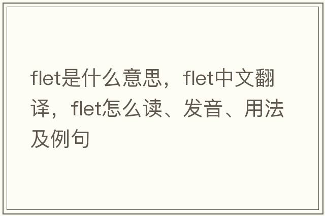 FLET是什么意思，FLET中文翻译，FLET怎么读、发音、用法及例句