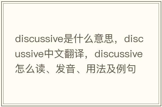 discussive是什么意思，discussive中文翻译，discussive怎么读、发音、用法及例句