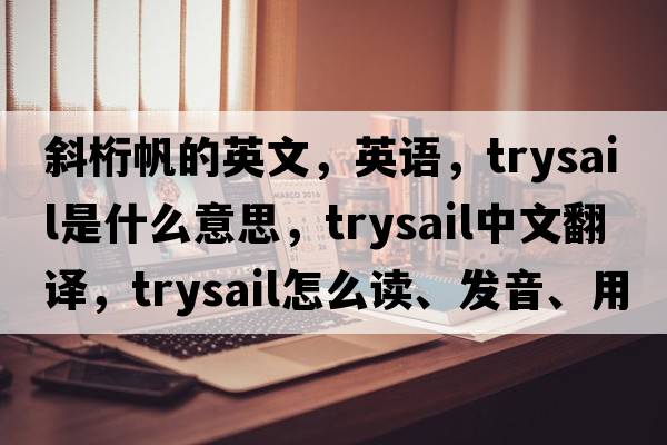 斜桁帆的英文，英语，trysail是什么意思，trysail中文翻译，trysail怎么读、发音、用法及例句