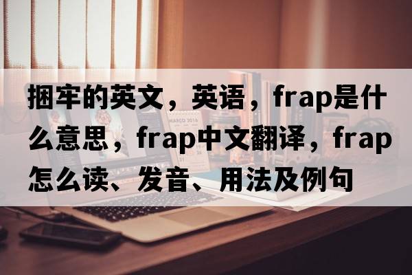 捆牢的英文，英语，frap是什么意思，frap中文翻译，frap怎么读、发音、用法及例句