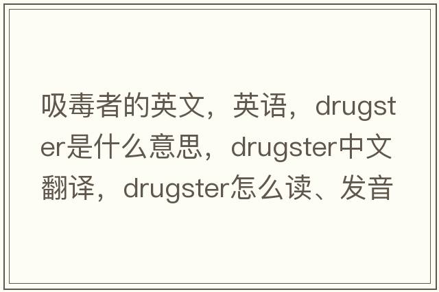 吸毒者的英文，英语，drugster是什么意思，drugster中文翻译，drugster怎么读、发音、用法及例句