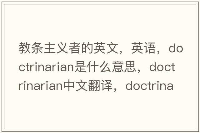 教条主义者的英文，英语，doctrinarian是什么意思，doctrinarian中文翻译，doctrinarian怎么读、发音、用法及例句