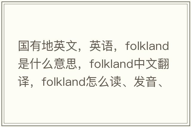 国有地英文，英语，folkland是什么意思，folkland中文翻译，folkland怎么读、发音、用法及例句