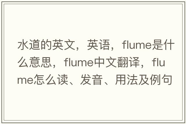 水道的英文，英语，flume是什么意思，flume中文翻译，flume怎么读、发音、用法及例句