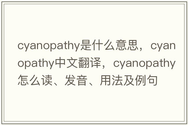 cyanopathy是什么意思，cyanopathy中文翻译，cyanopathy怎么读、发音、用法及例句