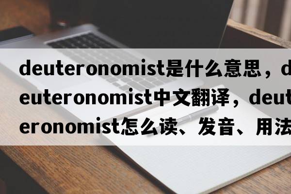 Deuteronomist是什么意思，Deuteronomist中文翻译，Deuteronomist怎么读、发音、用法及例句