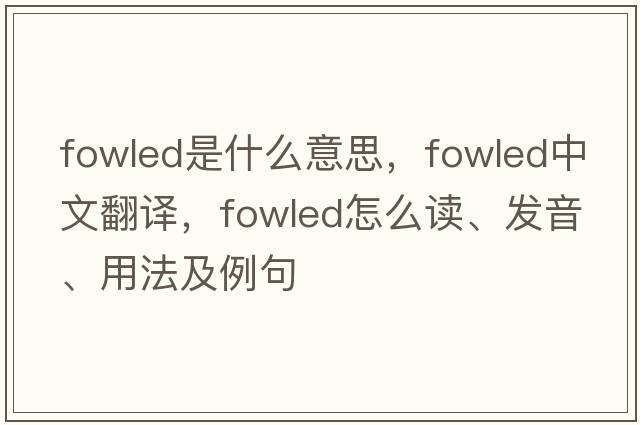 fowled是什么意思，fowled中文翻译，fowled怎么读、发音、用法及例句