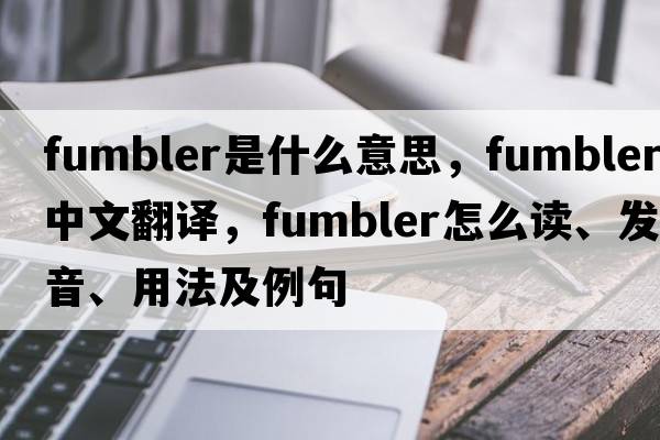 fumbler是什么意思，fumbler中文翻译，fumbler怎么读、发音、用法及例句