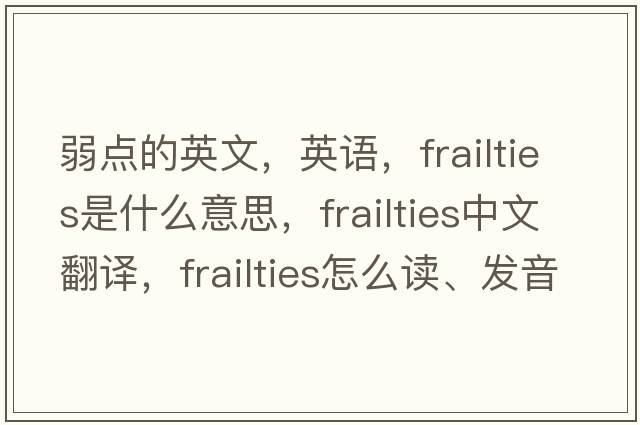 弱点的英文，英语，frailties是什么意思，frailties中文翻译，frailties怎么读、发音、用法及例句