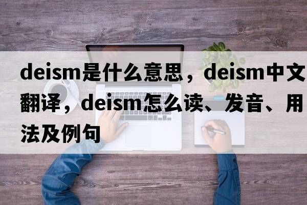 deism是什么意思，deism中文翻译，deism怎么读、发音、用法及例句