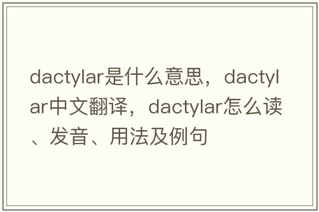 dactylar是什么意思，dactylar中文翻译，dactylar怎么读、发音、用法及例句