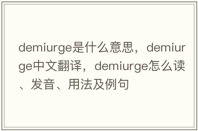 demiurge是什么意思，demiurge中文翻译，demiurge怎么读、发音、用法及例句