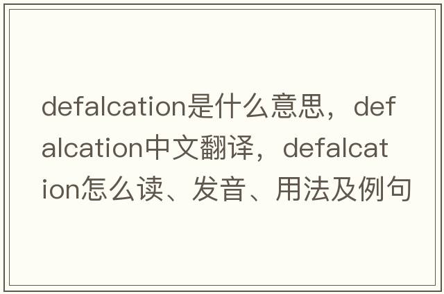 defalcation是什么意思，defalcation中文翻译，defalcation怎么读、发音、用法及例句