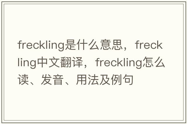 freckling是什么意思，freckling中文翻译，freckling怎么读、发音、用法及例句