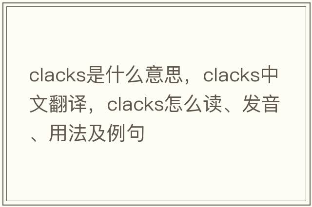 clacks是什么意思，clacks中文翻译，clacks怎么读、发音、用法及例句