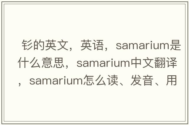  钐的英文，英语，samarium是什么意思，samarium中文翻译，samarium怎么读、发音、用法及例句