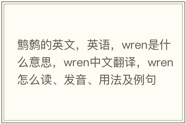 鹪鹩的英文，英语，wren是什么意思，wren中文翻译，wren怎么读、发音、用法及例句