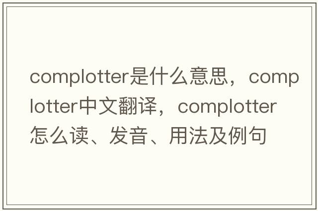 complotter是什么意思，complotter中文翻译，complotter怎么读、发音、用法及例句