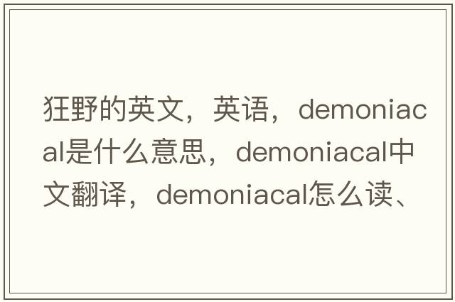 狂野的英文，英语，demoniacal是什么意思，demoniacal中文翻译，demoniacal怎么读、发音、用法及例句