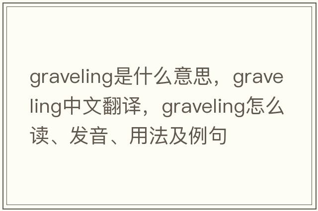 Graveling是什么意思，Graveling中文翻译，Graveling怎么读、发音、用法及例句