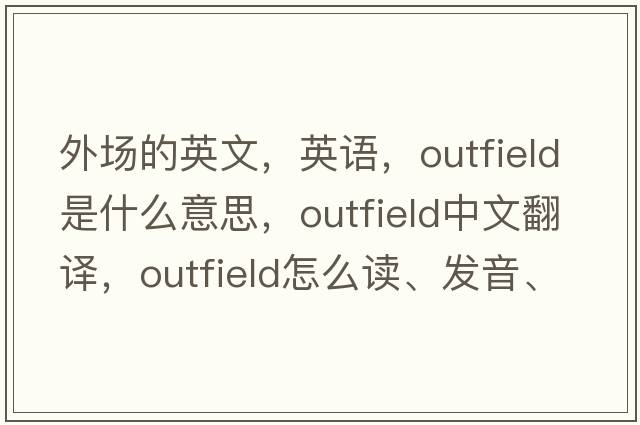 外场的英文，英语，outfield是什么意思，outfield中文翻译，outfield怎么读、发音、用法及例句