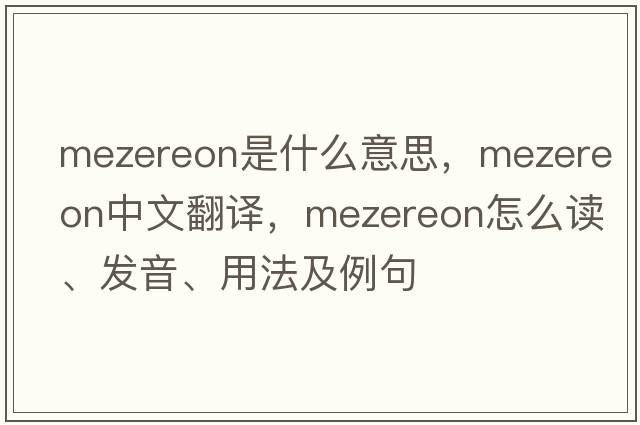 mezereon是什么意思，mezereon中文翻译，mezereon怎么读、发音、用法及例句