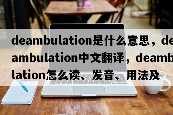 deambulation是什么意思，deambulation中文翻译，deambulation怎么读、发音、用法及例句