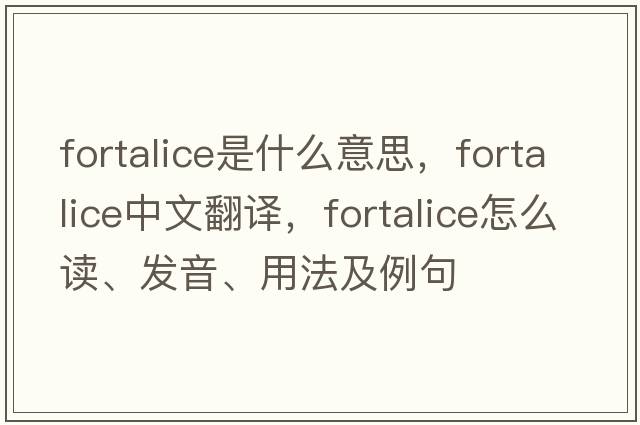 fortalice是什么意思，fortalice中文翻译，fortalice怎么读、发音、用法及例句