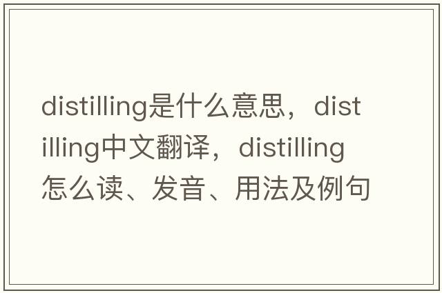 distilling是什么意思，distilling中文翻译，distilling怎么读、发音、用法及例句