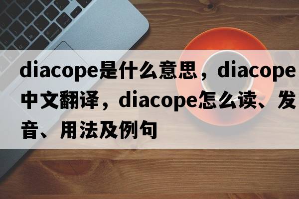 diacope是什么意思，diacope中文翻译，diacope怎么读、发音、用法及例句