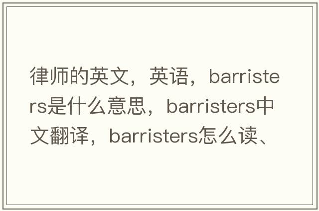 律师的英文，英语，barristers是什么意思，barristers中文翻译，barristers怎么读、发音、用法及例句