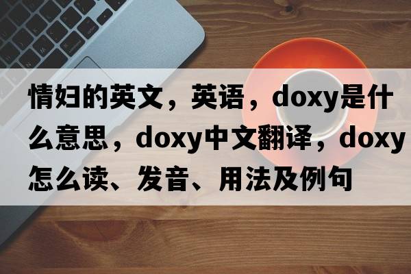 情妇的英文，英语，doxy是什么意思，doxy中文翻译，doxy怎么读、发音、用法及例句