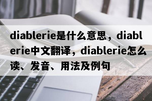 diablerie是什么意思，diablerie中文翻译，diablerie怎么读、发音、用法及例句