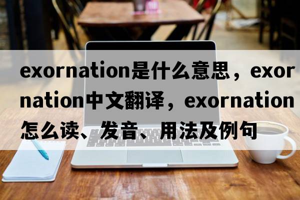 exornation是什么意思，exornation中文翻译，exornation怎么读、发音、用法及例句