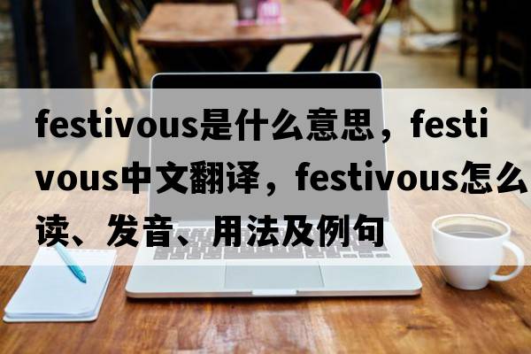 festivous是什么意思，festivous中文翻译，festivous怎么读、发音、用法及例句