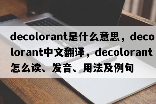 decolorant是什么意思，decolorant中文翻译，decolorant怎么读、发音、用法及例句