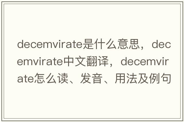 decemvirate是什么意思，decemvirate中文翻译，decemvirate怎么读、发音、用法及例句