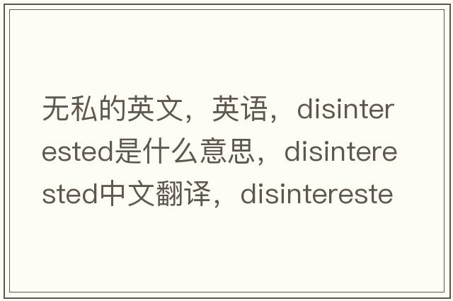 无私的英文，英语，disinterested是什么意思，disinterested中文翻译，disinterested怎么读、发音、用法及例句